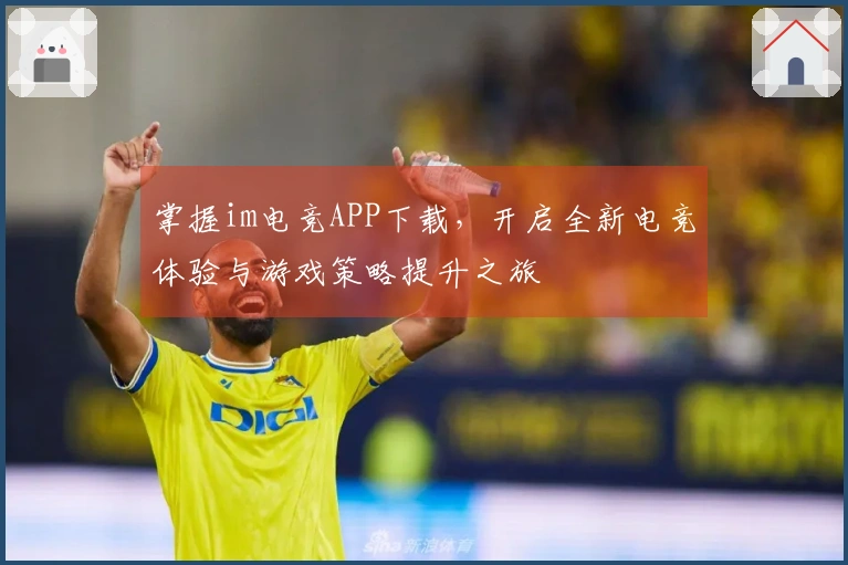 掌握im电竞APP下载，开启全新电竞体验与游戏策略提升之旅