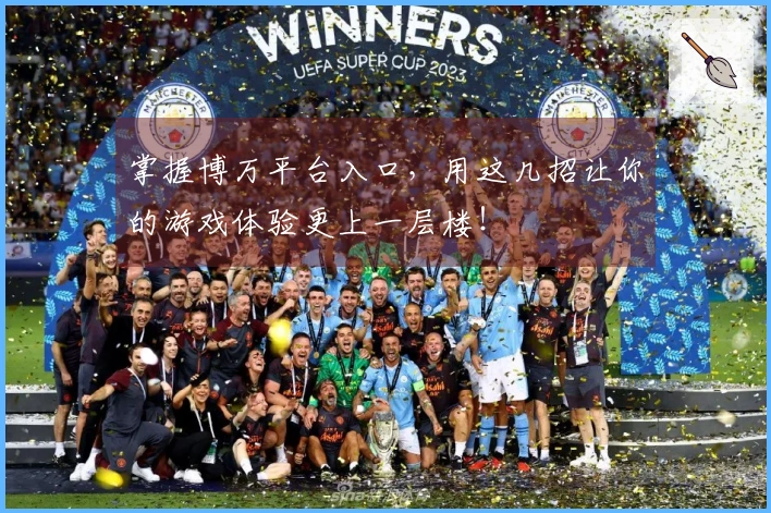 掌握博万平台入口，用这几招让你的游戏体验更上一层楼！